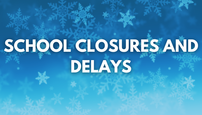 SCHOOL CLOSURES AND DELAYS